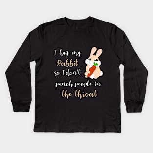 I Hug My Rabbit So I Don't Punch People In The Throat Kids Long Sleeve T-Shirt